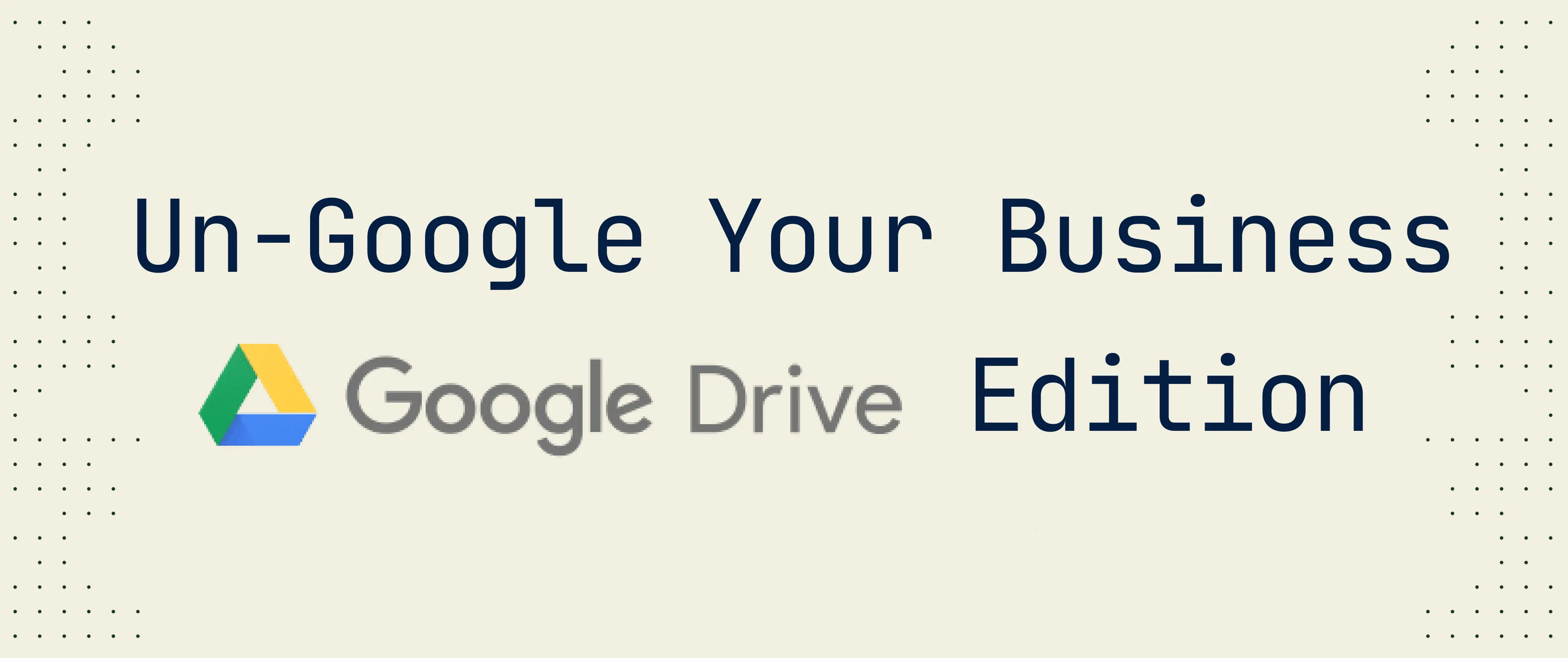 Wie du dein Business ent-googelst: Google Drive Edition